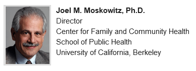 Joel M. Moskowitz, Ph.D., Director
Center for Family and Community Health
School of Public Health
University of California, Berkeley