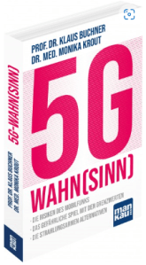 5G-Wahnsinn - Die Risiken des Mobilfunks - Das gefährliche Spiel mit den Grenzwerten - Die strahlungsarmen Alternativen - von Prof Dr Klaus Buchner Dr med Monika Krout