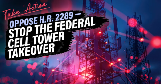 USA: Stop the Federal Cell Tower Takover - Oppose H.R. 2289 